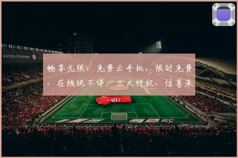 畅享无限，免费云手机，限时免费，在线玩不停，三大特权，惊喜来袭，不容错过